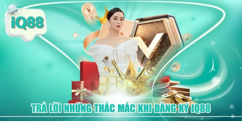 Giải đáp thắc mắc của thành viên đăng ký iQ88