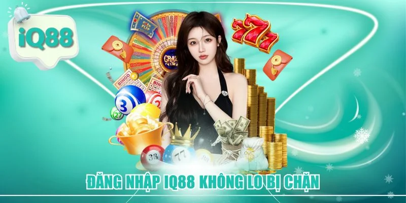 Đăng nhập iq88 siêu nhanh không lo bị nhà mạng chặn