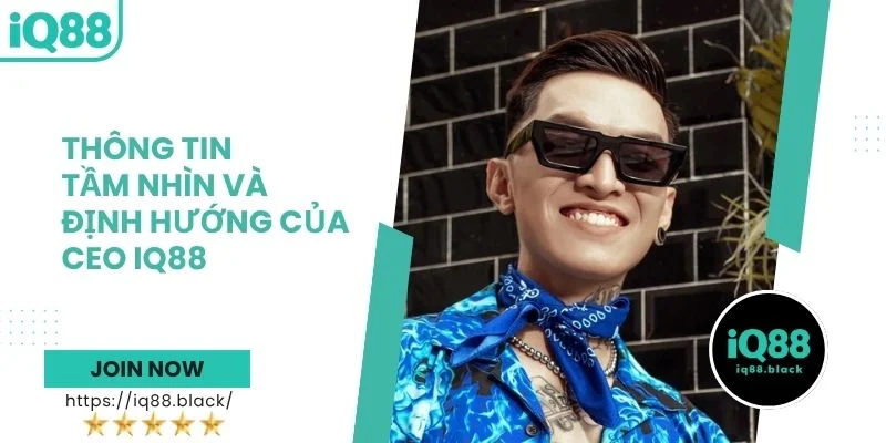 Thông tin - Tầm nhìn và định hướng phát triển của CEO iQ88